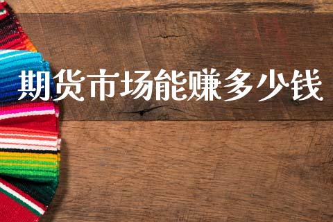 期货市场能赚多少钱_https://m.jnlaobingbanjia.com_基金市场_第1张