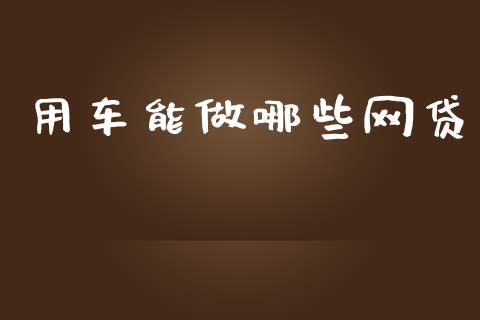 用车能做哪些网贷_https://m.jnlaobingbanjia.com_区块链_第1张