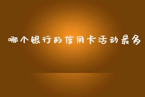 哪个银行的信用卡活动最多_https://m.jnlaobingbanjia.com_全球市场_第1张