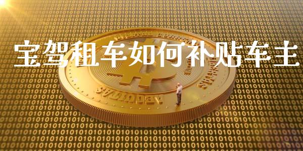 宝驾租车如何补贴车主_https://m.jnlaobingbanjia.com_股市新闻_第1张
