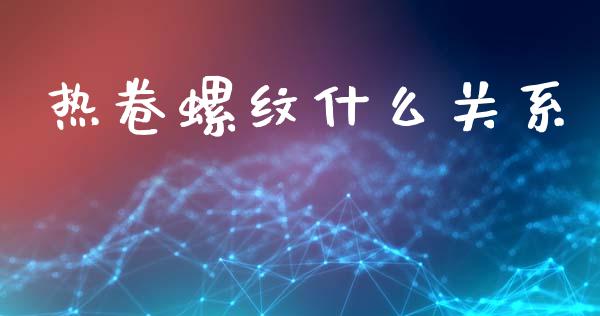 热卷螺纹什么关系_https://m.jnlaobingbanjia.com_区块链_第1张