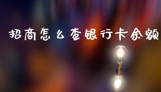 招商怎么查银行卡余额_https://m.jnlaobingbanjia.com_全球市场_第1张