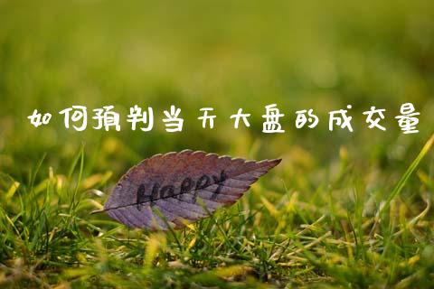 如何预判当天大盘的成交量_https://m.jnlaobingbanjia.com_理财规划_第1张