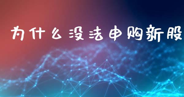 为什么没法申购新股_https://m.jnlaobingbanjia.com_股市新闻_第1张