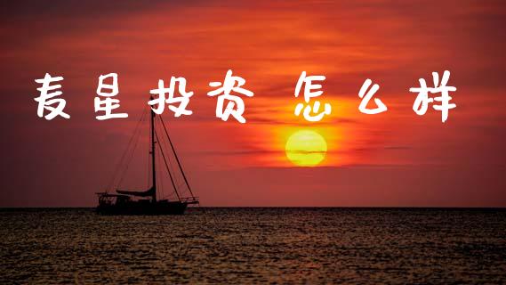 麦星投资 怎么样_https://m.jnlaobingbanjia.com_理财规划_第1张