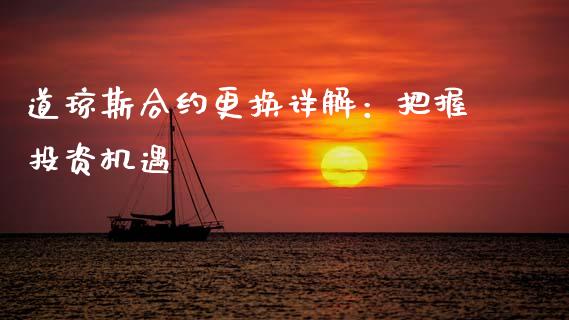 道琼斯合约更换详解:把握投资机遇_理财规划_第1张_全球市场_股市新闻_理财规划_金融监管_区块链_基金市场 道琼斯合约更换详解:把握投资机遇_https://m.jnlaobingbanjia.com_理财规划_第1张