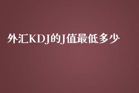 外汇KDJ的J值最低多少_https://m.jnlaobingbanjia.com_理财规划_第1张