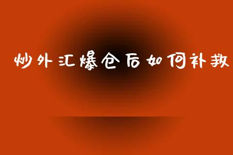 炒外汇爆仓后如何补救_https://m.jnlaobingbanjia.com_基金市场_第1张