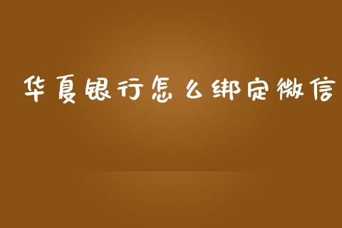 华夏银行怎么绑定微信_https://m.jnlaobingbanjia.com_基金市场_第1张