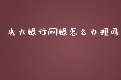 光大银行网银怎么办理吗_https://m.jnlaobingbanjia.com_区块链_第1张