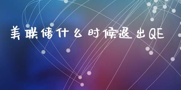 美联储什么时候退出QE_https://m.jnlaobingbanjia.com_基金市场_第1张