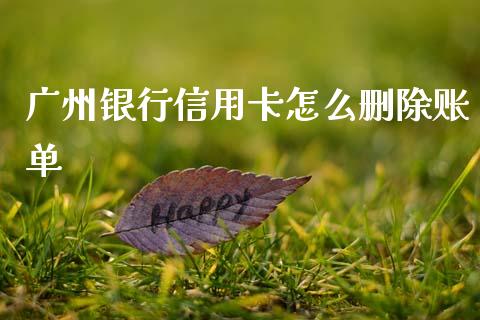 广州银行信用卡怎么删除账单_https://m.jnlaobingbanjia.com_区块链_第1张