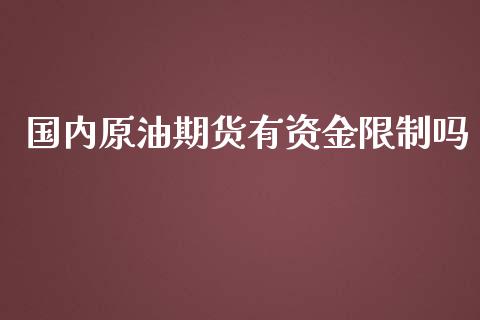 国内原油期货有资金限制吗_https://m.jnlaobingbanjia.com_全球市场_第1张