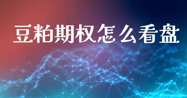 豆粕期权怎么看盘_https://m.jnlaobingbanjia.com_股市新闻_第1张