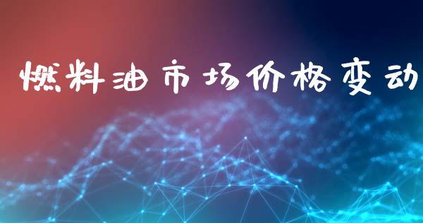 燃料油市场价格变动_https://m.jnlaobingbanjia.com_金融监管_第1张