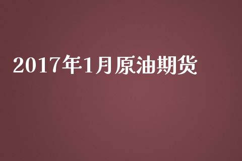 2017年1月原油期货_https://m.jnlaobingbanjia.com_金融监管_第1张