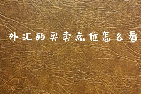 外汇的买卖点位怎么看_https://m.jnlaobingbanjia.com_基金市场_第1张
