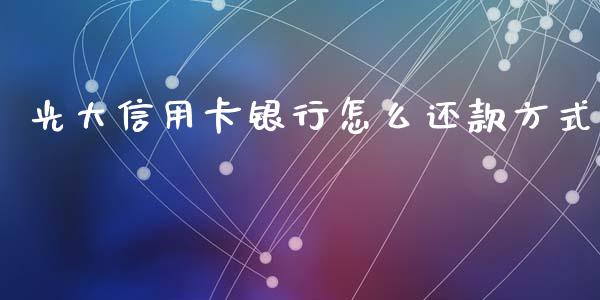 光大信用卡银行怎么还款方式_https://m.jnlaobingbanjia.com_理财规划_第1张
