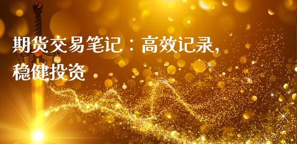 期货交易笔记:高效记录,稳健投资_金融监管_第1张_全球市场_股市新闻_理财规划_金融监管_区块链_基金市场 期货交易笔记:高效记录,稳健投资_https://m.jnlaobingbanjia.com_金融监管_第1张