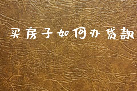 买房子如何办贷款_https://m.jnlaobingbanjia.com_理财规划_第1张