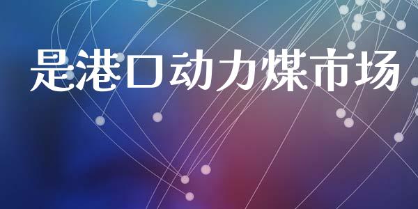 是港口动力煤市场_https://m.jnlaobingbanjia.com_理财规划_第1张