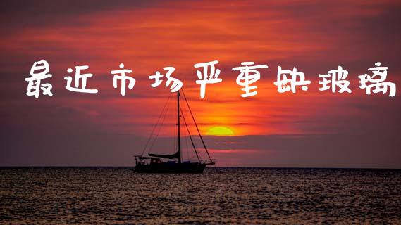 最近市场严重缺玻璃_https://m.jnlaobingbanjia.com_区块链_第1张