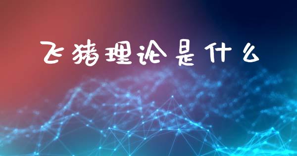 飞猪理论是什么_https://m.jnlaobingbanjia.com_股市新闻_第1张