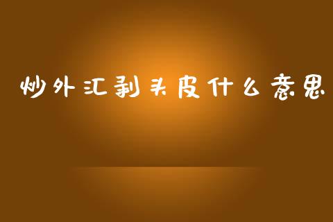 炒外汇剥头皮什么意思_https://m.jnlaobingbanjia.com_金融监管_第1张
