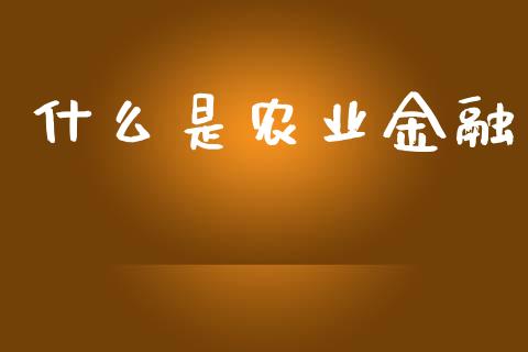 什么是农业金融_https://m.jnlaobingbanjia.com_基金市场_第1张