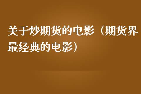 关于炒期货的电影（期货界最经典的电影）_https://m.jnlaobingbanjia.com_基金市场_第1张