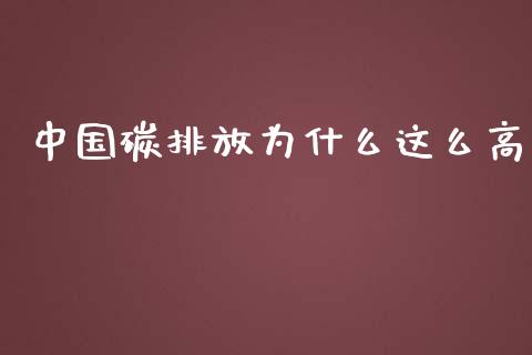 中国碳排放为什么这么高_https://m.jnlaobingbanjia.com_全球市场_第1张