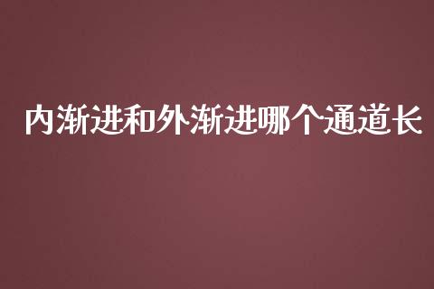 内渐进和外渐进哪个通道长_https://m.jnlaobingbanjia.com_金融监管_第1张