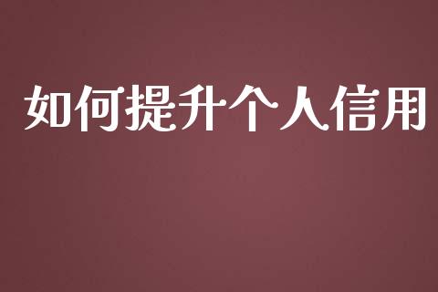 如何提升个人信用_https://m.jnlaobingbanjia.com_股市新闻_第1张