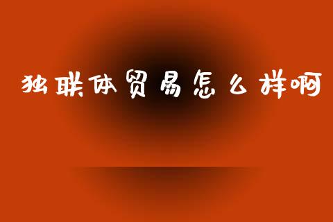 独联体贸易怎么样啊_https://m.jnlaobingbanjia.com_全球市场_第1张