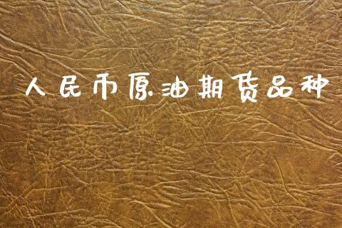 人民币原油期货品种_https://m.jnlaobingbanjia.com_全球市场_第1张