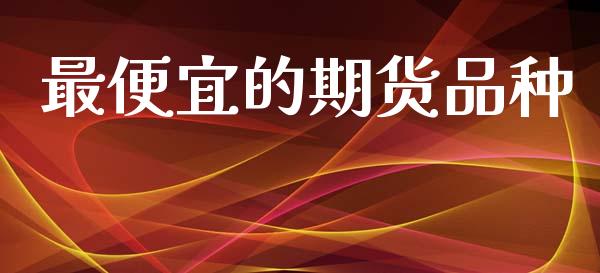 最便宜的期货品种_https://m.jnlaobingbanjia.com_区块链_第1张