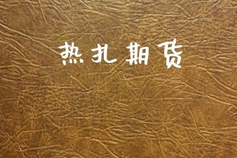 热扎期货_https://m.jnlaobingbanjia.com_股市新闻_第1张