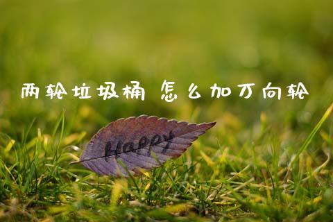 两轮垃圾桶 怎么加万向轮_https://m.jnlaobingbanjia.com_基金市场_第1张