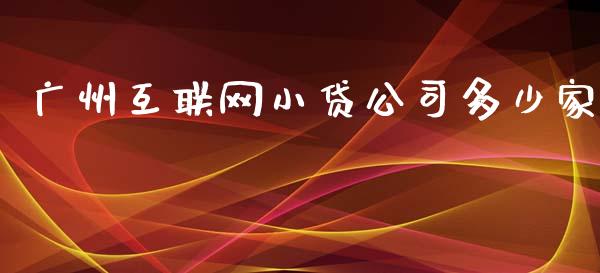 广州互联网小贷公司多少家_https://m.jnlaobingbanjia.com_股市新闻_第1张