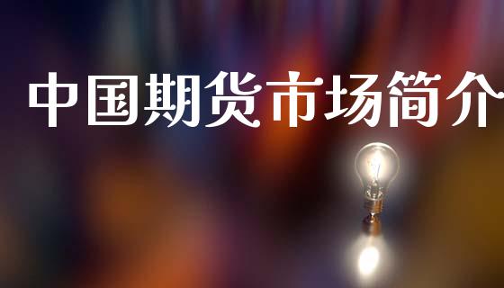 中国期货市场简介_https://m.jnlaobingbanjia.com_金融监管_第1张