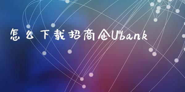 怎么下载招商企Ubank_https://m.jnlaobingbanjia.com_全球市场_第1张