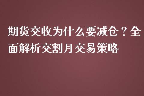 期货交收为什么要减仓？全面解析交割月交易策略_https://m.jnlaobingbanjia.com_金融监管_第1张