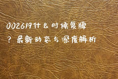 002619什么时候复牌？最新动态与深度解析_https://m.jnlaobingbanjia.com_全球市场_第1张