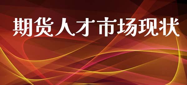 期货人才市场现状_https://m.jnlaobingbanjia.com_股市新闻_第1张