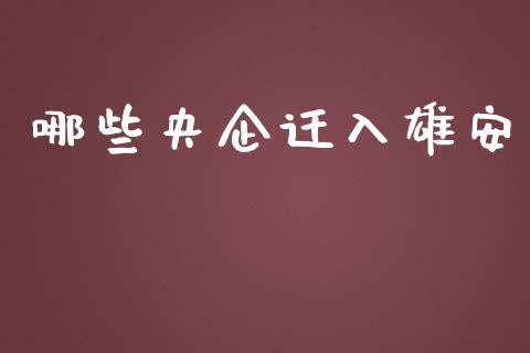 哪些央企迁入雄安_https://m.jnlaobingbanjia.com_股市新闻_第1张