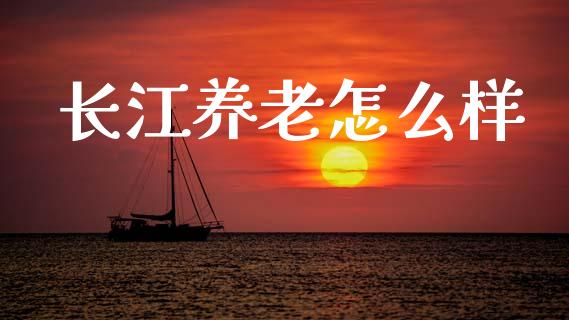 长江养老怎么样_https://m.jnlaobingbanjia.com_区块链_第1张