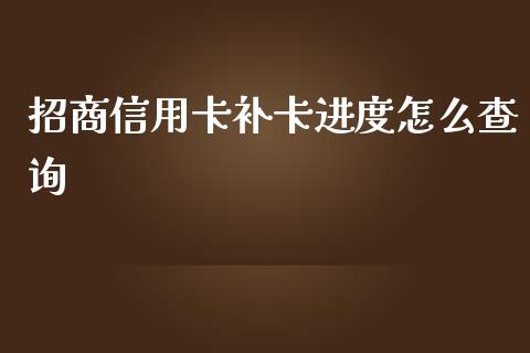 招商信用卡补卡进度怎么查询_https://m.jnlaobingbanjia.com_股市新闻_第1张