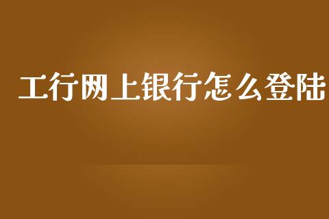 工行网上银行怎么登陆_https://m.jnlaobingbanjia.com_理财规划_第1张