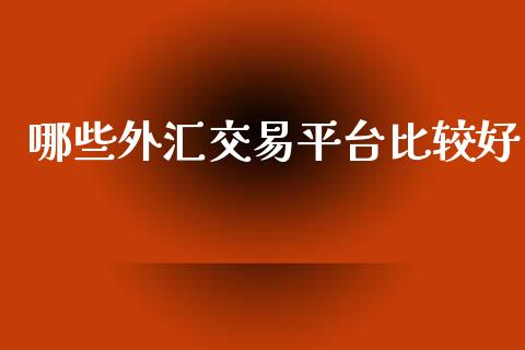 哪些外汇交易平台比较好_https://m.jnlaobingbanjia.com_区块链_第1张