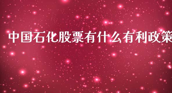 中国石化股票有什么有利政策_https://m.jnlaobingbanjia.com_基金市场_第1张